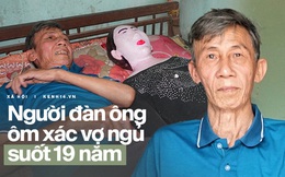 Người đàn ông 19 năm ngủ bên xác vợ và những chuyện rùng rợn chưa từng kể: "Tối nào tôi cũng ôm bà ấy, không ai ngăn cách được chúng tôi…"