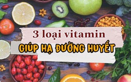 3 loại vitamin vừa giúp hạ đường huyết, vừa bồi bổ sức khỏe: Người bị tiểu đường uống vào không lo biến chứng, yên tâm sống khỏe mỗi ngày