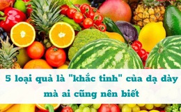 5 loại hoa quả là “khắc tinh” của dạ dày nhưng rất nhiều người vẫn ăn hàng ngày vì rẻ, nên biết càng sớm càng tốt