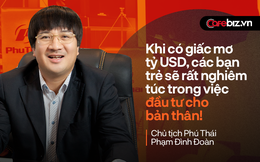 Ông chủ Phú Thái Phạm Đình Đoàn: Các bạn trẻ nên có giấc mơ tỷ USD!
