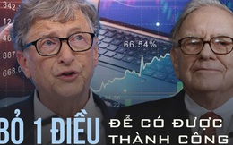 'Thần chứng khoán' Warren Buffett và Bill Gates khẳng định: Chỉ cần bỏ 1 điều, không những giỏi mà còn giàu nhanh
