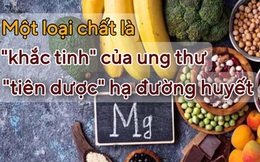 Một loại chất vừa là "khắc tinh" của ung thư, vừa là "tiên dược" hạ đường huyết: Cực tốt mà lại có trong 3 loại thực phẩm rẻ tiền này