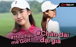 Hoa hậu mê golf Đỗ Mỹ Linh: Tôi nghe rất nhiều câu chuyện về ‘chân dài - đại gia’, nhưng có lẽ nó không dành cho tôi!