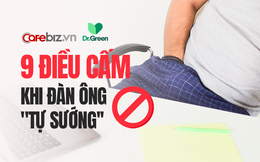 "TỰ SƯỚNG'' không xấu nhưng đây là 9 việc "CẤM'' dành cho các quý ông để không tự biến mình thành "thái giám"