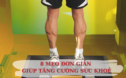 Muốn cơ thể không ì ạch, thực hiện ngay 8 điều này: Vừa dễ làm lại không tốn thời gian, kiên trì luyện tập có ngay dáng đẹp