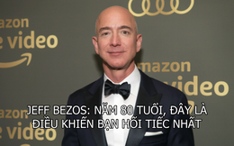 Jeff Bezos nói về điều khiến mọi người hối tiếc năm 80 tuổi: Yêu nhưng không nói hay tỏ tình mà thất bại, cái nào đáng tiếc hơn?