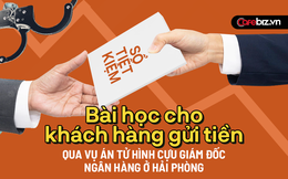 4 bài học cực kỳ quan trọng dành cho người gửi tiền ngân hàng, nhìn từ vụ án xử tử hình cựu Giám đốc chi nhánh Oceanbank Hải Phòng