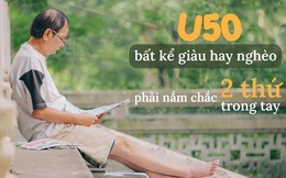 Đến ngưỡng U50, bất kể giàu hay nghèo, nhất định phải nắm chắc 2 thứ trong tay thì cuộc sống mới tốt đẹp