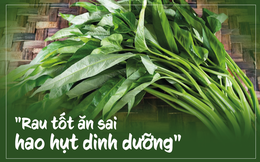 Loại rau được ví là "sâm Nam" của người Việt: Nhiều người đang ăn sai, uổng phí dưỡng chất
