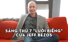 Sáng thứ 7 Jeff Bezos làm gì? Nhìn từng phút được tận dụng mới hiểu tại sao ông là người giàu bậc nhất thế giới