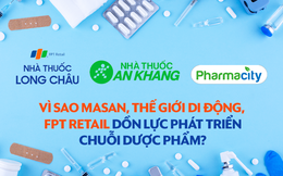 Vì sao Thế giới di động, FPT Retail, Masan đều đang dồn lực phát triển các chuỗi bán lẻ dược phẩm?