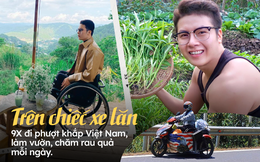 Chàng trai đi phượt khắp Việt Nam bằng 'xe lăn': Tạo ra điều kỳ diệu cho chính mình, tự tay làm nên khu vườn nhỏ mơ ước