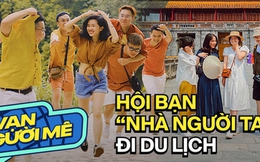 Khi "hội bạn nhà người ta" đi du lịch: Chuyên nghiệp như một "ekip", luôn phải đảm bảo các thành viên được vui hết mình