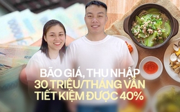 Bão giá, cặp vợ chồng ở Hà Nội lương 30 triệu/tháng vẫn tiết kiệm được 40% thu nhập nhờ biết cách chi tiêu hợp lý