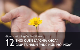 Giáo sư Tâm lý ĐH Harvard chỉ ra 12 thói quen là 'chìa khóa' hạnh phúc hơn mỗi ngày