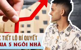 Chưa tới 30 tuổi, 9x này đã có công việc ổn định, mở công ty, đồng thời sở hữu 5 bất động sản triệu USD