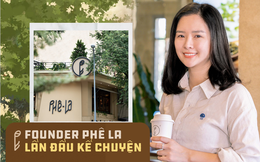 Founder Nguyễn Hạnh Hoa của Phê La: Biến tấu ra sao, giá trị cốt lõi vẫn là nguyên liệu đặc sản và tinh thần thủ công!