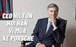 CEO tập đoàn Hilton: ‘Mua siêu xe Porsche là sai lầm tài chính lớn nhất tôi từng mắc phải’