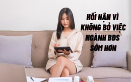 Bỏ ngành BĐS để làm tự do, kiếm cả tỷ đồng/năm, tôi hối hận vì không quyết định nghỉ việc sớm hơn