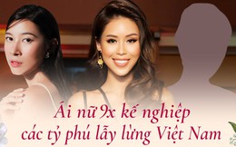 4 ái nữ 9x kế nghiệp các tỷ phú lẫy lừng Việt Nam: Người mỗi lần xuất hiện là "gây bão", người mới 20 tuổi đã làm Phó chủ tịch tập đoàn BĐS lớn