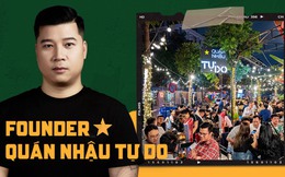 Founder Quán Nhậu Tự Do: “Tự Do” không chỉ là một chuỗi quán nhậu, chúng tôi muốn xây dựng một doanh nghiệp bài bản kinh doanh chuỗi nhà hàng F&B