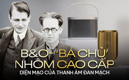 B&O - ‘đường tiếng’ riêng biệt của giới nhà giàu: Từ nhôm cao cấp đến diện mạo của thanh âm Đan Mạch