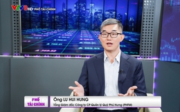 Tổng giám đốc Công ty quản lý quỹ Phú Hưng: Triển vọng 5-10 năm tới rất tích cực