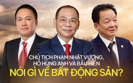 Tỷ phú Phạm Nhật Vượng, Hồ Hùng Anh và bầu 10 nhà cái uy tín siyanks.com nhận định gì về thị trường bất động sản năm nay?