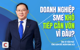 Tổng Giám đốc ACB: Doanh nghiệp SME khó tiếp cận vốn do thiếu tài sản đảm bảo và tài chính chưa minh bạch
