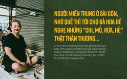 Người miền Trung ở Sài Gòn, nhớ quê thì tới chợ Bà Hoa để nghe những "chi, mô, rứa, hè" thật thân thương...