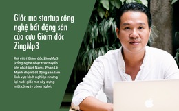 Giấc mơ Startup công nghệ bất động sản của cựu giám đốc Zingmp3
