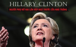 Hillary Clinton - Người phụ nữ hai lần "vấp ngã" trước cửa Nhà Trắng