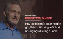 Giáo sư Harvard: Không phải tiền hay địa vị, chìa khóa để trở thành người hạnh phúc nằm ở 3 điều này!