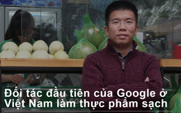 Đối tác đầu tiên của Google ở Việt Nam làm thực phẩm sạch