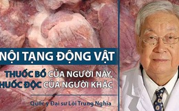 Quốc y Đại sư: Lợi ích và tác hại của nội tạng động vật, ai hay ăn thì hãy cân nhắc trước!