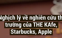 Nghịch lý về nghiên cứu thị trường của THE KAfe, Starbucks, Apple và câu chuyện không thể bào chữa khi thất bại