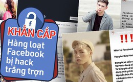 Cảnh báo khẩn cấp: Liên tiếp Facebook của nhiều người nổi tiếng bị hack sau 1 đêm, phải bỏ hàng chục triệu đồng để chuộc lại