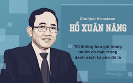 Chủ tịch Vicostone Hồ Xuân Năng: “Tôi không bao giờ mong muốn có mặt trong danh sách tỷ phú đô la”