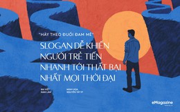 Hãy theo đuổi đam mê - Slogan dễ khiến người trẻ tiến nhanh tới thất bại nhất