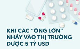 [Infographic] Khi các 'ông lớn' nhảy vào thị trường dược 5 tỷ USD