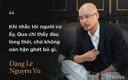 Ông Đặng Lê Nguyên Vũ kể từng 2 lần được mẹ đẻ đưa đi giám định tâm thần để chiều ý con dâu