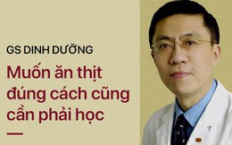 Giáo sư dinh dưỡng: Ăn thịt cũng phải học, 3 quan niệm sai mà nhiều người đang tin là đúng