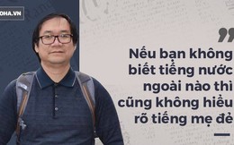 GS Nguyễn Tiến Dũng: Học tiếng Anh kiểu "mì ăn liền" và nỗi lo "tàn tật, ngọng"