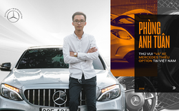 Phùng Anh Tuân: Từ độ Kia Morning tới thổi hồn cho những chiếc Mercedes-Benz tại Việt Nam