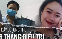 Nữ sinh Ngoại Thương 22 tuổi chiến thắng ung thư máu và hành trình thoát khỏi lưỡi hái tử thần sau 6 tháng điều trị