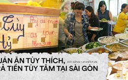 Quán ăn tùy ý, trả tiền tùy tâm, đến khách cũng tự giác bưng bê, dọn dẹp thật kỳ lạ nhưng rất đẹp tại Sài Gòn