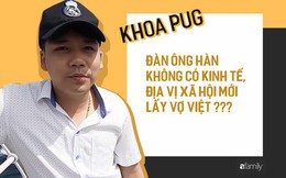 Phát ngôn "Đàn ông Hàn không có điều kiện mới lấy vợ Việt" của Khoa Pug: Phụ nữ lấy chồng xa xứ cần được tôn trọng, chở che, ít nhất từ những người cùng dân tộc