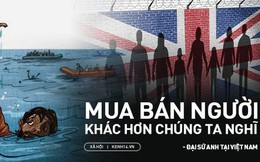 Những chia sẻ của Đại sứ Anh tại Việt Nam về mặt tối của tình trạng mua bán người và di cư trái phép