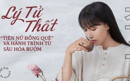 Lý Tử Thất - "Tiên nữ đồng quê" và hành trình chịu đựng đau đớn trong chiếc kén cuộc đời chờ ngày lột xác thành chú bướm lộng lẫy