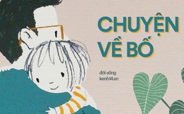 10 mẩu chuyện về bố: Có một thứ yêu thương thầm lặng mà lớn lao của những người cha